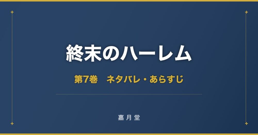 終末のハーレム 第7巻 ネタバレ
