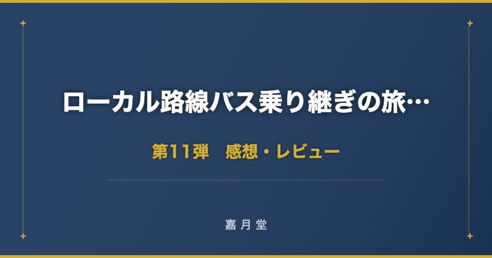 ローカル路線バス乗り継ぎの旅Z 第11弾 大分県・別府 熊本・阿蘇 感想
