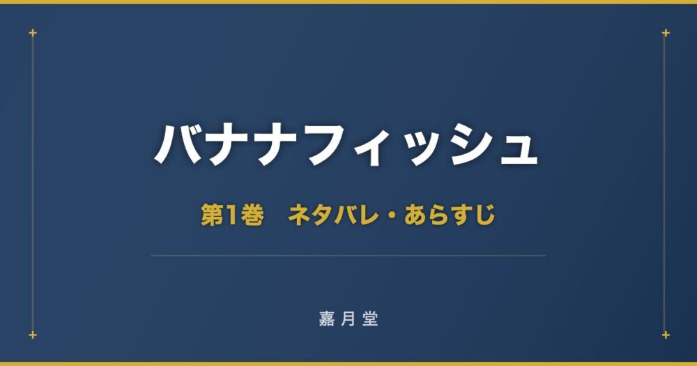 バナナフィッシュ 第1巻から第11巻 ネタバレ あらすじ