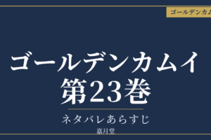 ゴールデンカムイ 第23巻 ネタバレあらすじ
