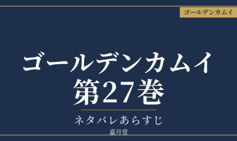 ゴールデンカムイ 第27巻 ネタバレあらすじ